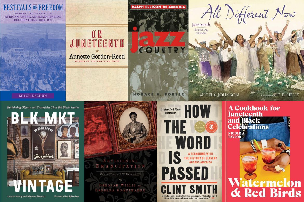Collage of eight book covers about Juneteenth, African American emancipation, Black history, culture, memory, storytelling and celebration, including history books, a children’s picture book, a cookbook, and works on jazz and visual culture.